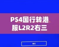 PS4國行轉港服L2R2右三角不能用了？解決辦法來啦！