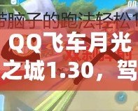 QQ飛車月光之城1.30，駕馭夢(mèng)幻未來的極速體驗(yàn)