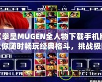 《拳皇MUGEN全人物下載手機(jī)版：讓你隨時暢玩經(jīng)典格斗，挑戰(zhàn)極限對決！》