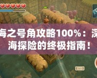 海之號角攻略100%：深海探險的終極指南！