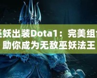 巫妖出裝Dota1：完美組合助你成為無(wú)敵巫妖法王