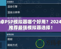 安卓PSP模擬器哪個好用？2024年推薦最強模擬器選擇！