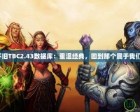 《魔獸懷舊TBC2.43數(shù)據(jù)庫：重溫經(jīng)典，回到那個屬于我們的時代》