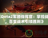 《Dota2軍團(tuán)指揮官：掌控戰(zhàn)場，百變戰(zhàn)術(shù)引領(lǐng)勝利》