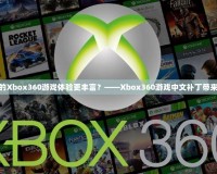 如何讓您的Xbox360游戲體驗(yàn)更豐富？——Xbox360游戲中文補(bǔ)丁帶來全新體驗(yàn)