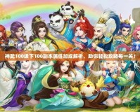 神武100級(jí)下100副本屬性加成解析，助你輕松攻略每一關(guān)！