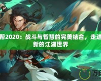 劍三丐幫2020：戰(zhàn)斗與智慧的完美結(jié)合，走進(jìn)一個(gè)全新的江湖世界