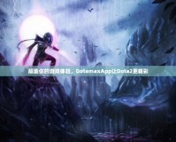 顛覆你的游戲體驗，DotamaxApp讓Dota2更精彩