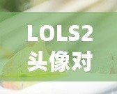 LOLS2頭像對應(yīng)英雄的奧秘：揭開你的召喚師背后的英雄之謎