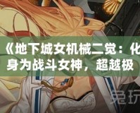 《地下城女機械二覺：化身為戰(zhàn)斗女神，超越極限的力量！》