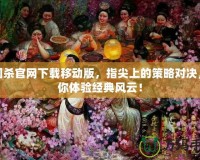 三國(guó)殺官網(wǎng)下載移動(dòng)版，指尖上的策略對(duì)決，帶你體驗(yàn)經(jīng)典風(fēng)云！