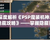 深度解析《PSP魔裝機神2隱藏攻略》——掌握隱藏要素，提升游戲體驗！