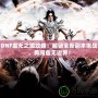 DNF虛無之境攻略：解鎖全新副本挑戰(zhàn)，勇闖虛無邊界！