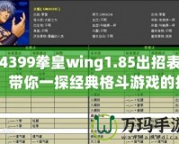 4399拳皇wing1.85出招表：帶你一探經(jīng)典格斗游戲的招式奧秘！