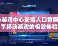 Vivo游戲中心安裝入口官網(wǎng)，暢享移動(dòng)游戲的極致體驗(yàn)