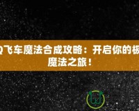 QQ飛車魔法合成攻略：開啟你的極速魔法之旅！