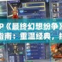 PSP《最終幻想紛爭》下載指南：重溫經(jīng)典，挑戰(zhàn)極限！