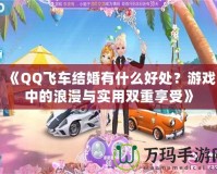 《QQ飛車結(jié)婚有什么好處？游戲中的浪漫與實(shí)用雙重享受》