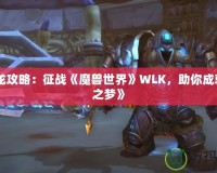 《藍龍攻略：征戰(zhàn)《魔獸世界》WLK，助你成就藍龍之夢》