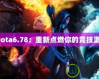 《Dota6.78：重新點(diǎn)燃你的競技激情》