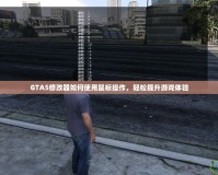 GTA5修改器如何使用鼠標(biāo)操作，輕松提升游戲體驗