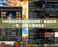 DNF傳說(shuō)巨劍排行榜在哪看？最強(qiáng)巨劍一覽，決勝之道就在此！