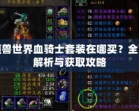 魔獸世界血騎士套裝在哪買？全面解析與獲取攻略