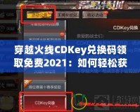 穿越火線CDKey兌換碼領(lǐng)取免費2021：如何輕松獲取你的專屬獎勵