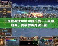 三國群英傳Win10版下載——重溫經(jīng)典，攜手群英再戰(zhàn)三國