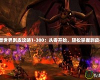 《魔獸世界剝皮攻略1-300：從零開始，輕松掌握剝皮技巧》