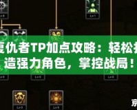 復仇者TP加點攻略：輕松打造強力角色，掌控戰(zhàn)局！