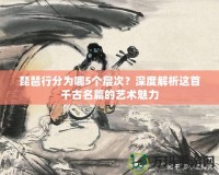 琵琶行分為哪5個層次？深度解析這首千古名篇的藝術(shù)魅力