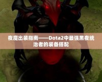 夜魔出裝指南——Dota2中最強黑夜統(tǒng)治者的裝備搭配