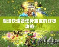 魔域快速合任務(wù)寶寶的終極攻略