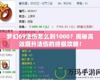 夢幻69法傷怎么到1000？揭秘高效提升法傷的終極攻略！