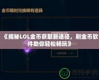 《揭秘LOL金幣獲取新途徑，刷金幣軟件助你輕松暢玩》