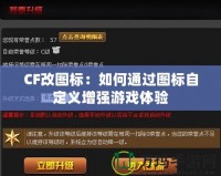 CF改圖標：如何通過圖標自定義增強游戲體驗