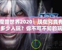 魔獸世界2020：現(xiàn)在究竟有多少人玩？你不可不知的玩家現(xiàn)狀