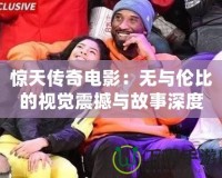 驚天傳奇電影：無與倫比的視覺震撼與故事深度