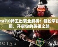 Dota7.0斧王出裝全解析：輕松掌控戰(zhàn)場，開啟你的英雄之路