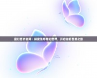 魔幻西游官網(wǎng)：探索無盡奇幻世界，開啟你的西游之旅