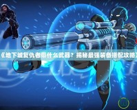 《地下城復仇者帶什么武器？揭秘最強裝備搭配攻略》