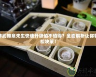 神武如意先生快速升級值不值得？全面解析讓你輕松決策！