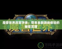 魔獸世界改變字體：帶來(lái)全新游戲體驗(yàn)的秘密武器