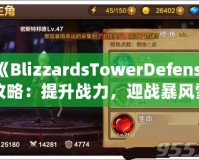 《BlizzardsTowerDefense攻略：提升戰(zhàn)力，迎戰(zhàn)暴風(fēng)雪的最佳策略》