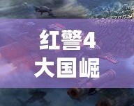 紅警4大國崛起官方版下載——開創(chuàng)戰(zhàn)場新紀元！