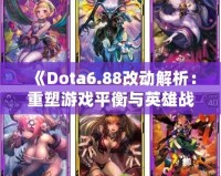 《Dota6.88改動解析：重塑游戲平衡與英雄戰(zhàn)略的新時代》