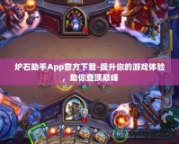 爐石助手App官方下載-提升你的游戲體驗(yàn)，助你登頂巔峰