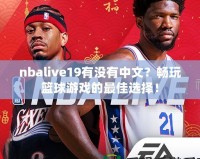 nbalive19有沒有中文？暢玩籃球游戲的最佳選擇！