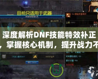 深度解析DNF技能特效補正，掌握核心機制，提升戰(zhàn)力不再是難題！